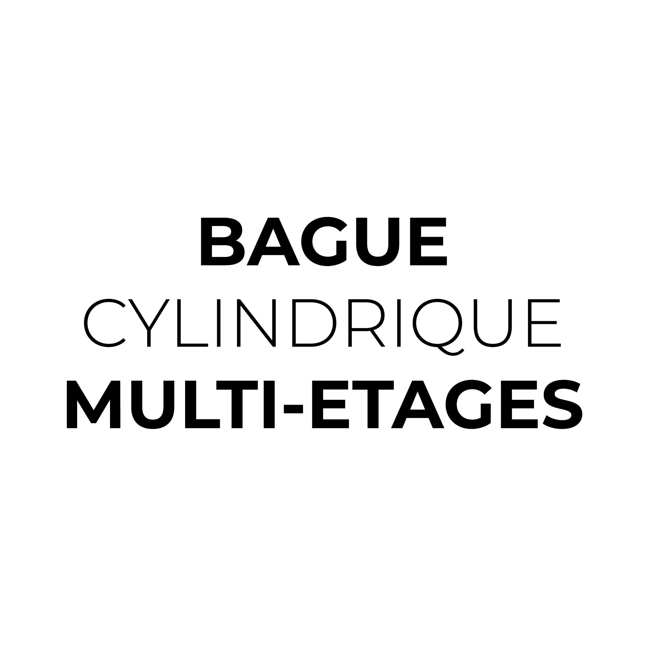 BAGUE CYLINDRIQUE MULTI-ETAGES